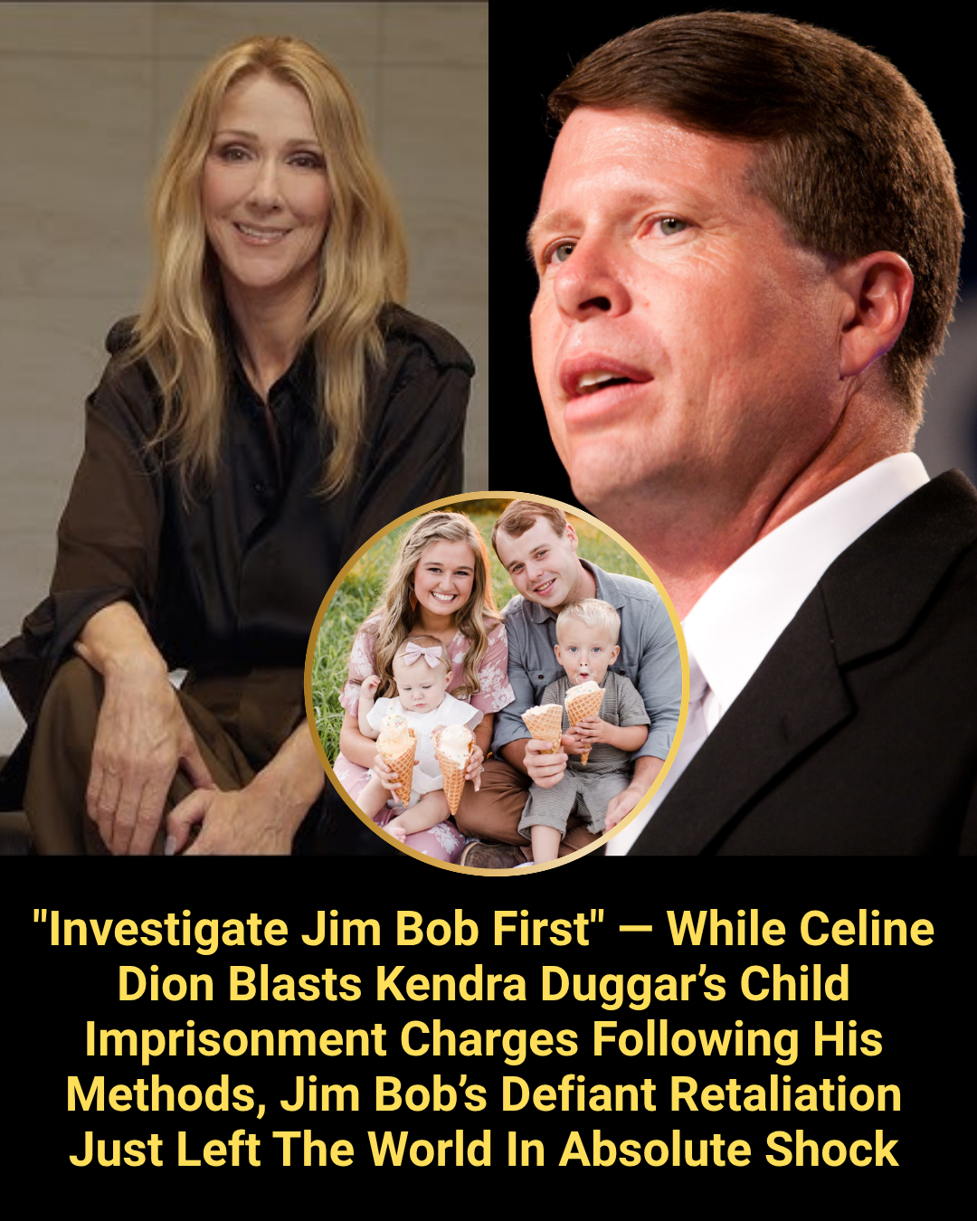 “Investigate Jim Bob First” — While Celine Dion Blasts Kendra Duggar’s Child Imprisonment Charges Following His Methods, Jim Bob’s Defiant Retaliation Just Left The World In Absolute Shock